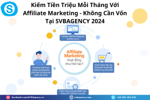 Kiếm Tiền Triệu Mỗi Tháng Với Affiliate Marketing - Không Cần Vốn Tại SVBAGENCY 2024