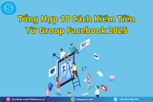 Tổng Hợp 10 Cách Kiếm Tiền Từ Group Facebook 2025